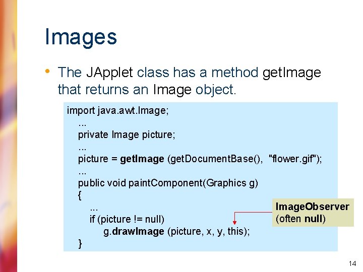 Images • The JApplet class has a method get. Image that returns an Image