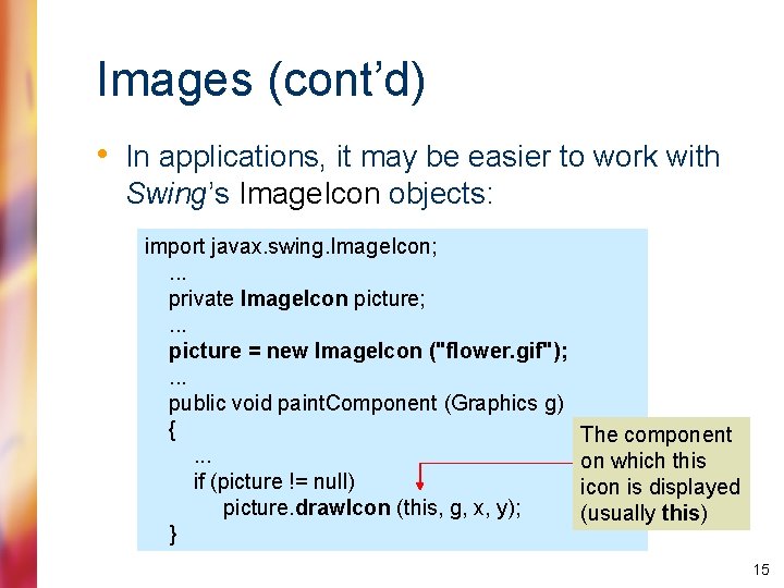 Images (cont’d) • In applications, it may be easier to work with Swing’s Image.