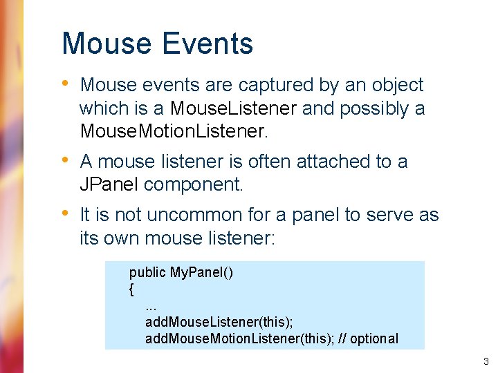 Mouse Events • Mouse events are captured by an object which is a Mouse.