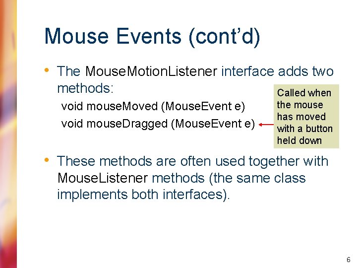 Mouse Events (cont’d) • The Mouse. Motion. Listener interface adds two methods: void mouse.