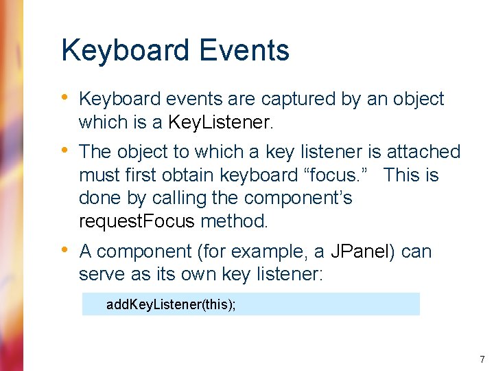 Keyboard Events • Keyboard events are captured by an object which is a Key.