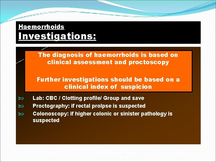 Haemorrhoids Investigations: The diagnosis of haemorrhoids is based on clinical assessment and proctoscopy Further