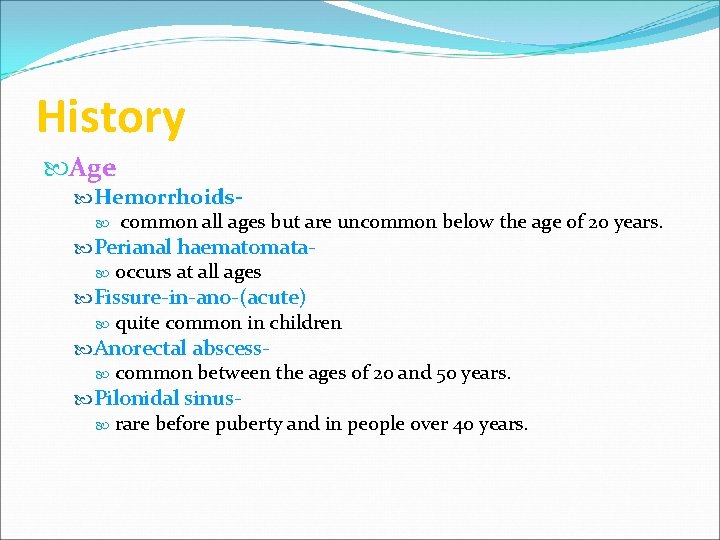 History Age Hemorrhoids common all ages but are uncommon below the age of 20