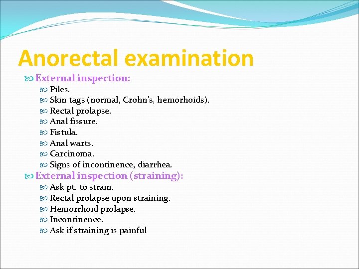 Anorectal examination External inspection: Piles. Skin tags (normal, Crohn's, hemorhoids). Rectal prolapse. Anal fissure.