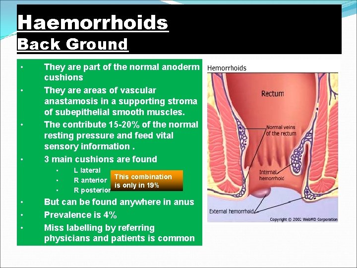 Haemorrhoids Back Ground • • They are part of the normal anoderm cushions They