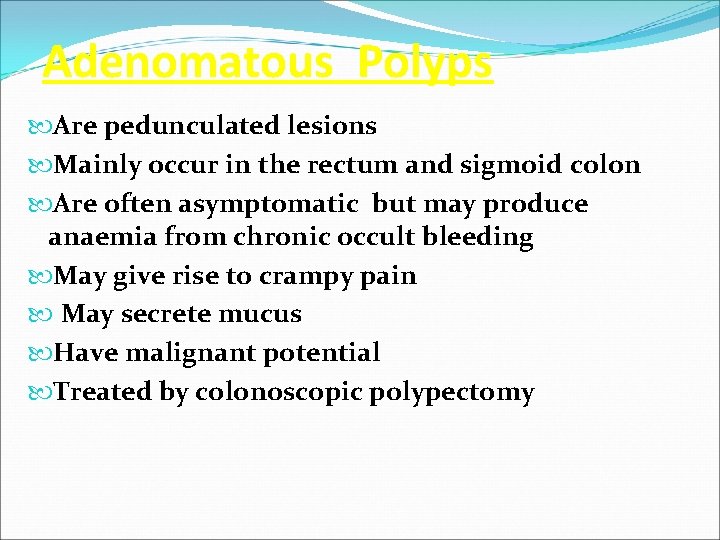 Adenomatous Polyps Are pedunculated lesions Mainly occur in the rectum and sigmoid colon Are