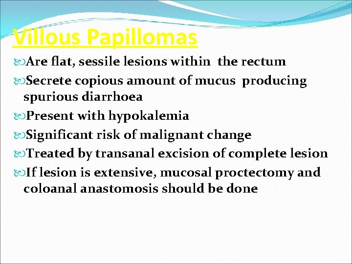 Villous Papillomas Are flat, sessile lesions within the rectum Secrete copious amount of mucus