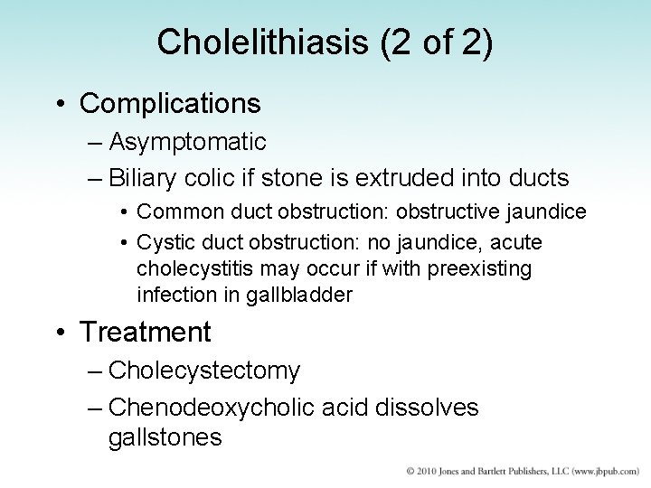 Cholelithiasis (2 of 2) • Complications – Asymptomatic – Biliary colic if stone is