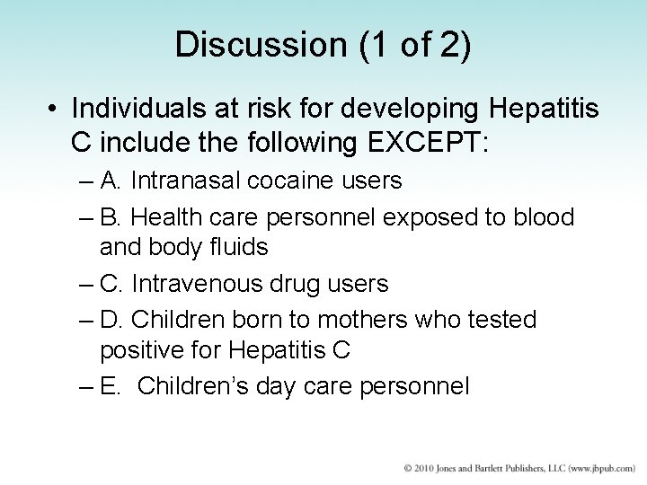 Discussion (1 of 2) • Individuals at risk for developing Hepatitis C include the
