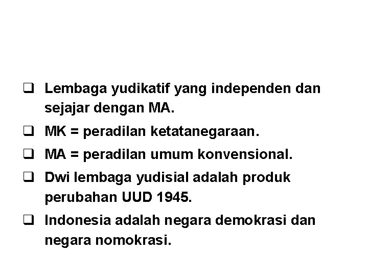 MAHKAMAH KONSTITUSI q Lembaga yudikatif yang independen dan sejajar dengan MA. q MK =