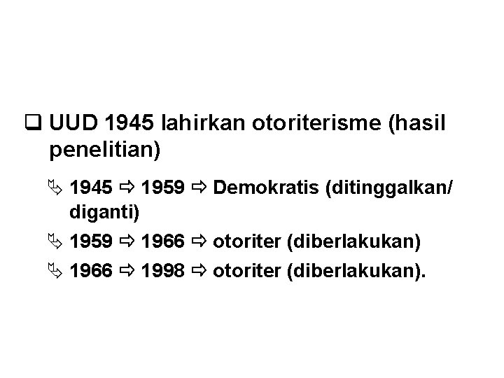 REFORMASI KONSTITUSI q UUD 1945 lahirkan otoriterisme (hasil penelitian) Ä 1945 1959 Demokratis (ditinggalkan/