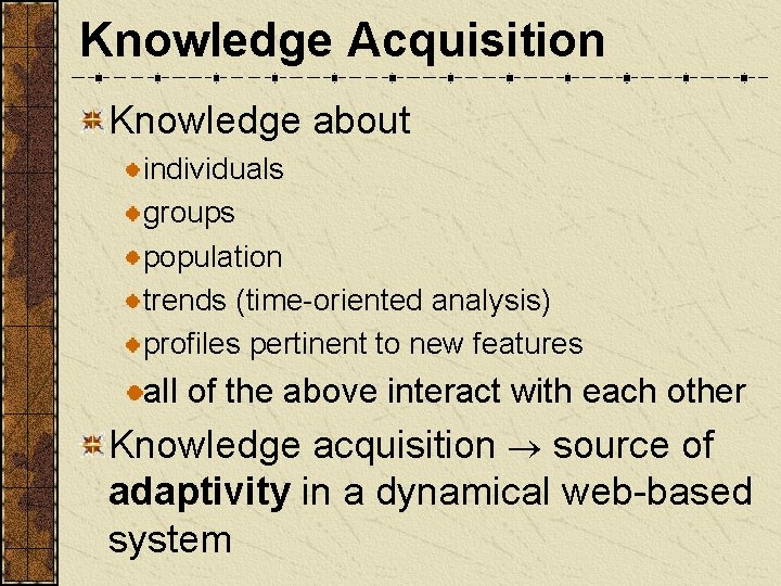 Knowledge Acquisition Knowledge about individuals groups population trends (time-oriented analysis) profiles pertinent to new