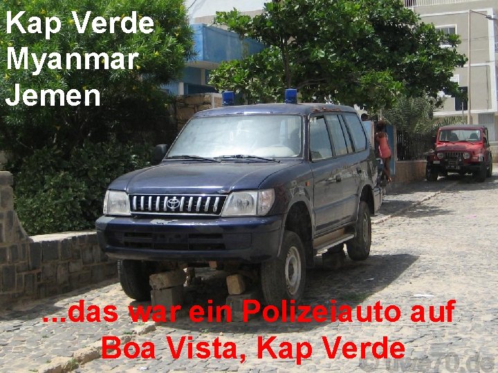 Kap Verde Myanmar Jemen . . . das war ein Polizeiauto auf Boa Vista,