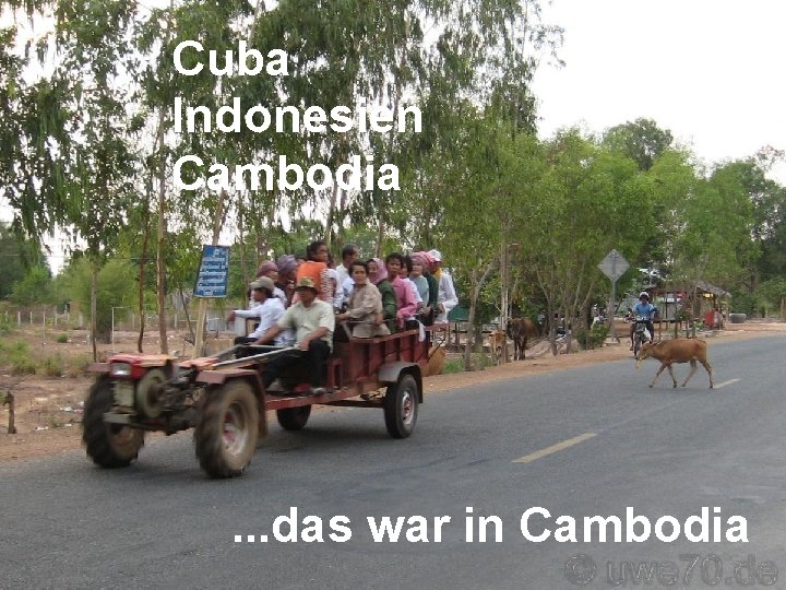 Cuba Indonesien Cambodia . . . das war in Cambodia 