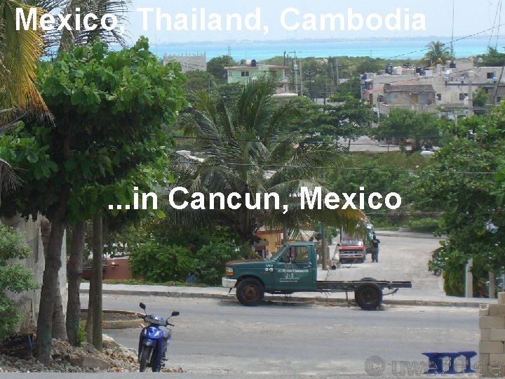 Mexico, Thailand, Cambodia . . . in Cancun, Mexico 