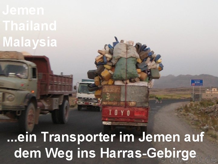 Jemen Thailand Malaysia . . . ein Transporter im Jemen auf dem Weg ins