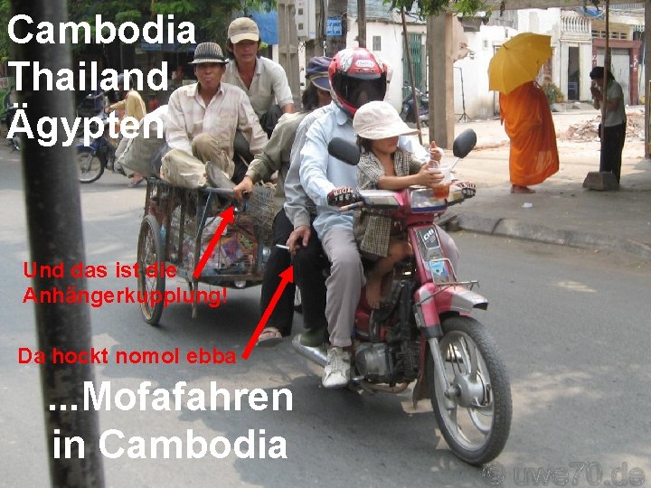 Cambodia Thailand Ägypten Und das ist die Anhängerkupplung! Da hockt nomol ebba . .
