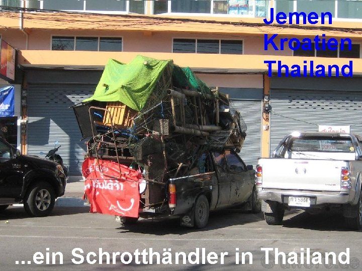 Jemen Kroatien Thailand . . . ein Schrotthändler in Thailand 