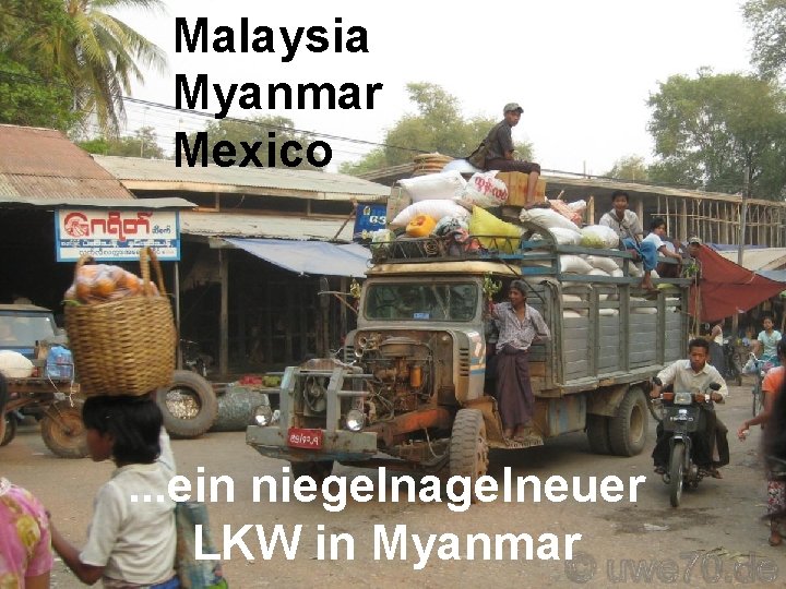 Malaysia Myanmar Mexico . . . ein niegelnagelneuer LKW in Myanmar 