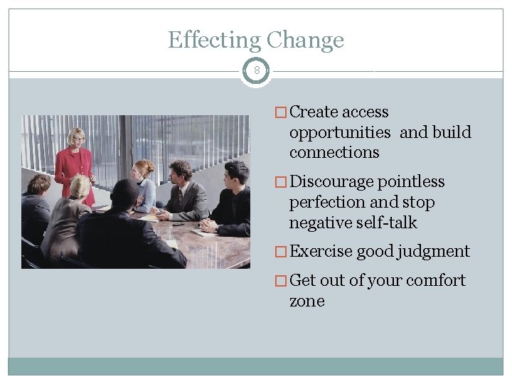 Effecting Change 8 � Create access opportunities and build connections � Discourage pointless perfection