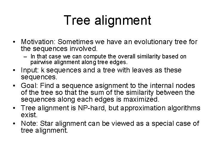 Tree alignment • Motivation: Sometimes we have an evolutionary tree for the sequences involved. Tree alignment • Motivation: Sometimes we have an evolutionary tree for the sequences involved.