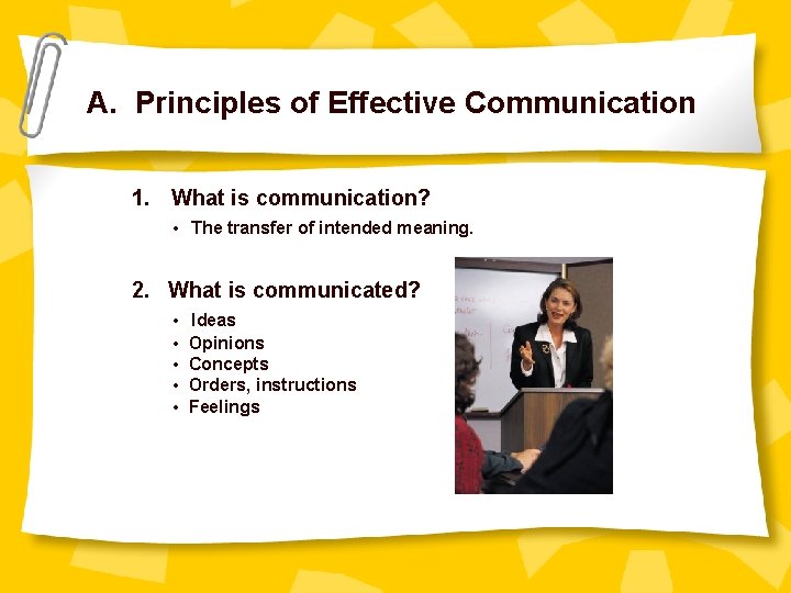 A. Principles of Effective Communication 1. What is communication? • The transfer of intended