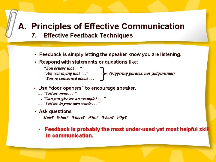 A. Principles of Effective Communication 7. Effective Feedback Techniques • Feedback is simply letting
