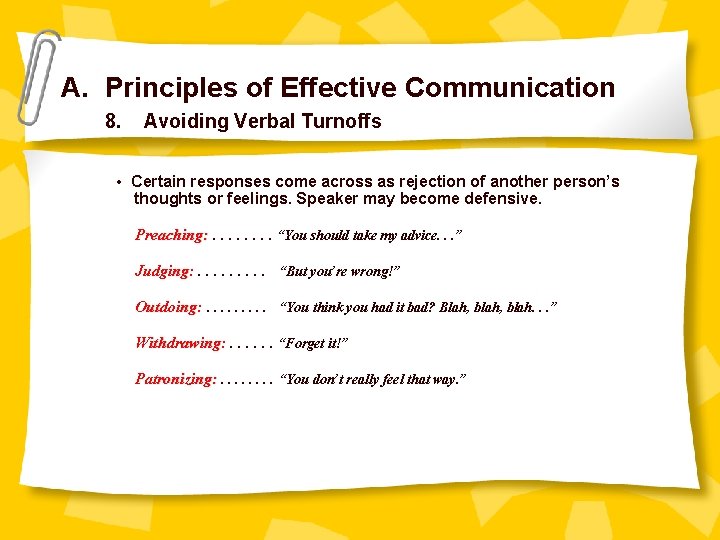 A. Principles of Effective Communication 8. Avoiding Verbal Turnoffs • Certain responses come across
