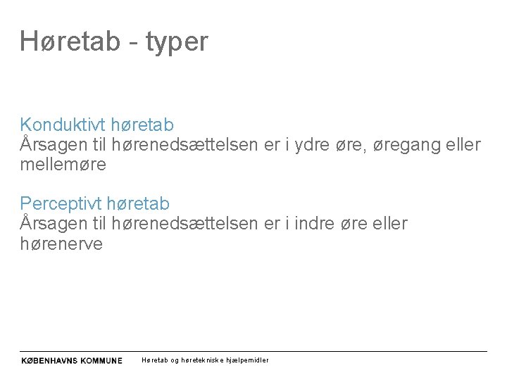 Høretab - typer Konduktivt høretab Årsagen til hørenedsættelsen er i ydre øre, øregang eller