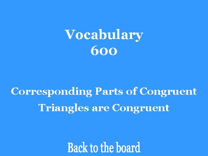 Vocabulary 600 Corresponding Parts of Congruent Triangles are Congruent 