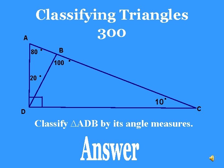 A Classifying Triangles 300 80 B 100 20 10 D Classify ∆ADB by its