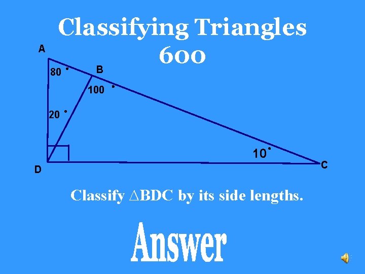 A Classifying Triangles 600 B 80 100 20 10 D Classify ∆BDC by its