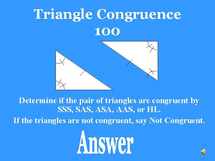 Triangle Congruence 100 Determine if the pair of triangles are congruent by SSS, SAS,