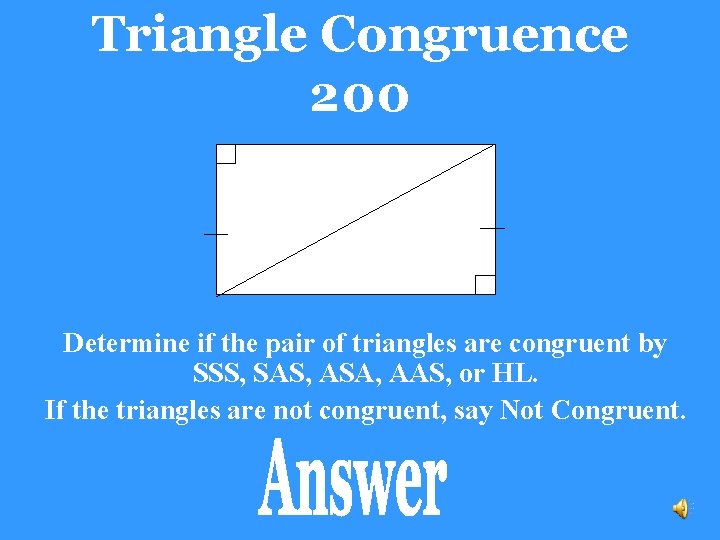 Triangle Congruence 200 Determine if the pair of triangles are congruent by SSS, SAS,