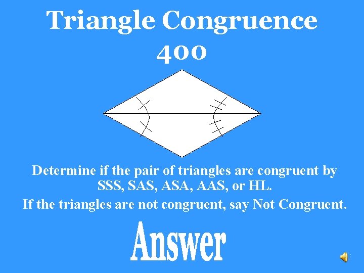 Triangle Congruence 400 Determine if the pair of triangles are congruent by SSS, SAS,