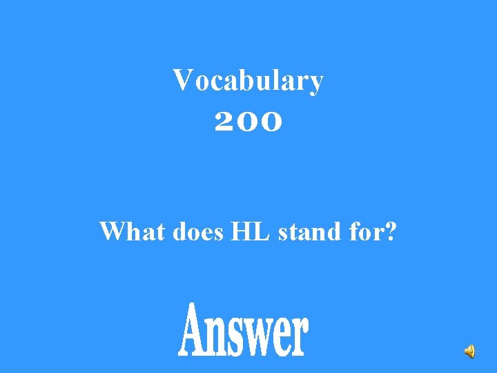 Vocabulary 200 What does HL stand for? 