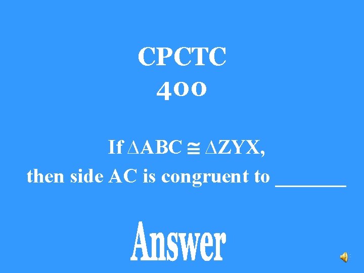 CPCTC 400 If ∆ABC ∆ZYX, then side AC is congruent to _______ 