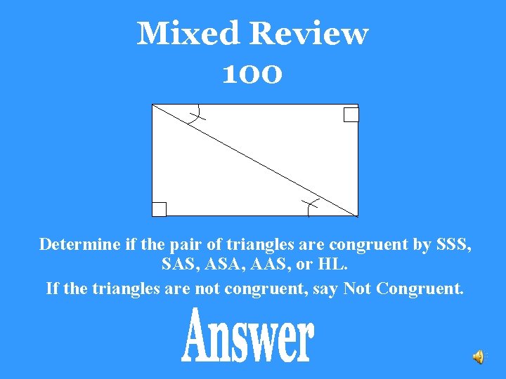 Mixed Review 100 Determine if the pair of triangles are congruent by SSS, SAS,