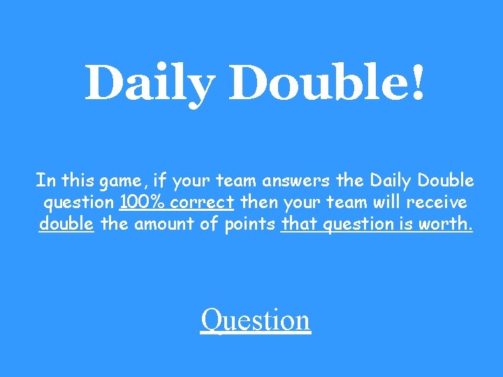 Daily Double! In this game, if your team answers the Daily Double question 100%