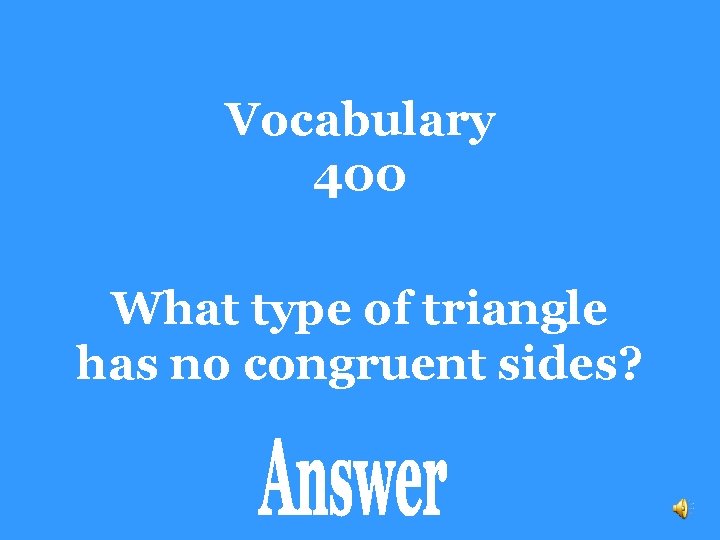 Vocabulary 400 What type of triangle has no congruent sides? 