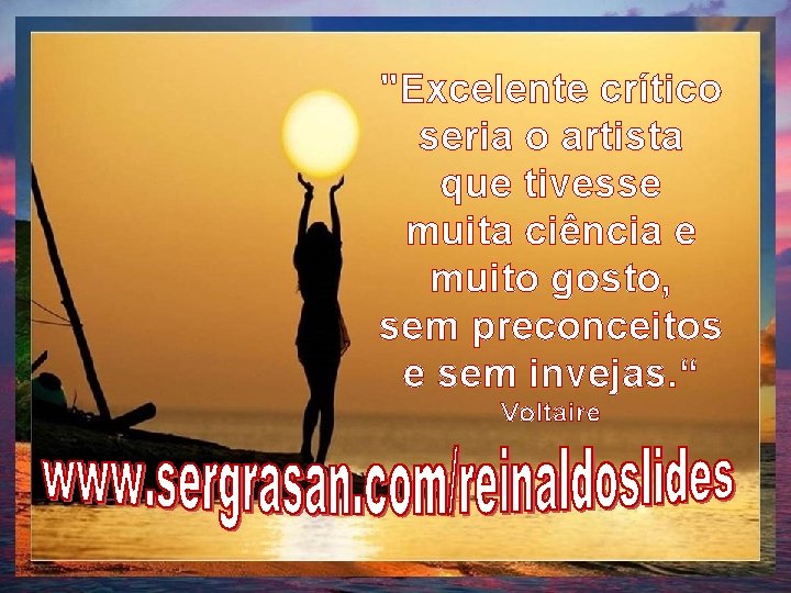 "Excelente crítico seria o artista que tivesse muita ciência e muito gosto, sem preconceitos