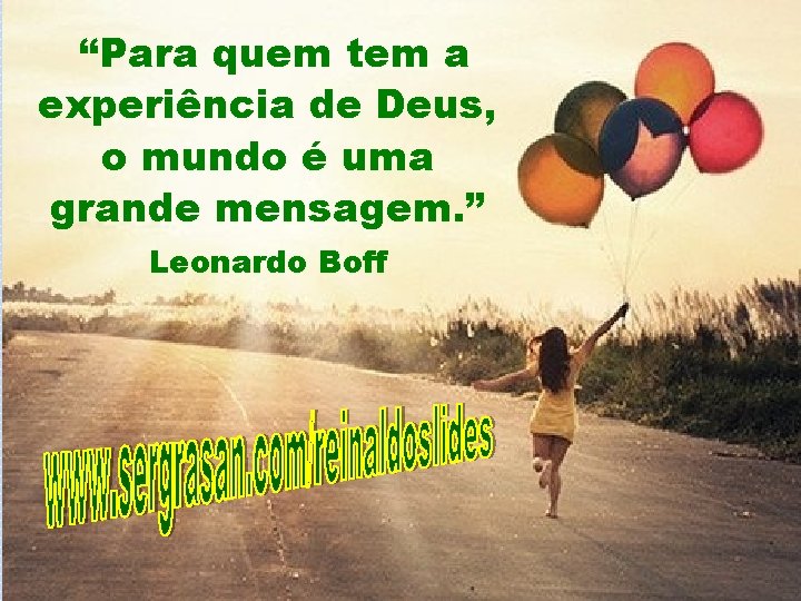 “Para quem tem a experiência de Deus, o mundo é uma grande mensagem. ”