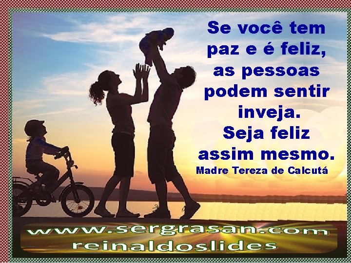 Se você tem paz e é feliz, as pessoas podem sentir inveja. Seja feliz