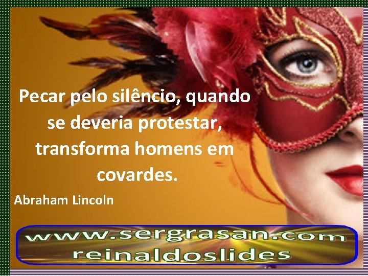 Pecar pelo silêncio, quando se deveria protestar, transforma homens em covardes. Abraham Lincoln 