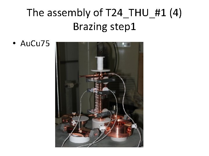 The assembly of T 24_THU_#1 (4) Brazing step 1 • Au. Cu 75 