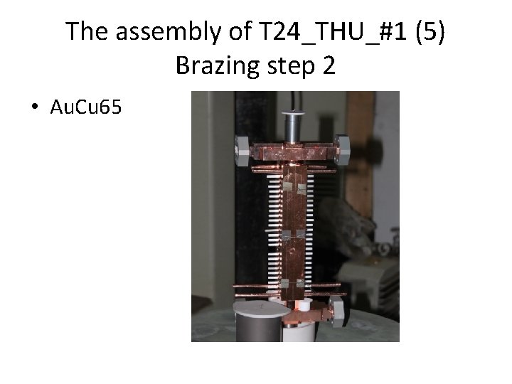 The assembly of T 24_THU_#1 (5) Brazing step 2 • Au. Cu 65 