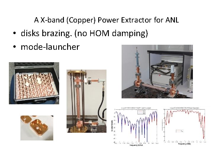 A X-band (Copper) Power Extractor for ANL • disks brazing. (no HOM damping) •