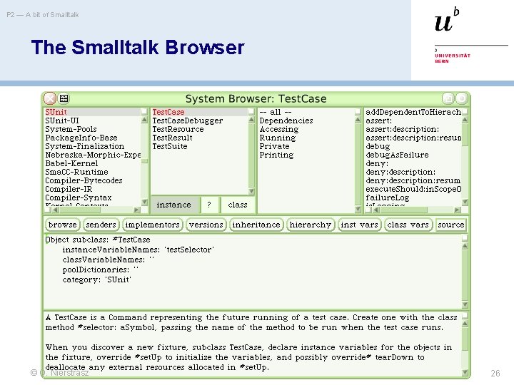 P 2 — A bit of Smalltalk The Smalltalk Browser © O. Nierstrasz 26
