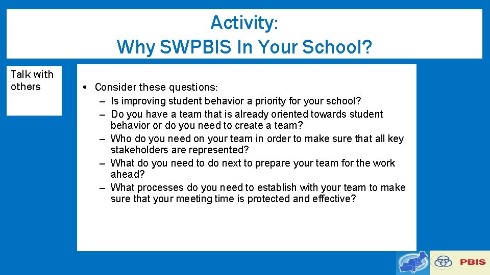 Activity: Why SWPBIS In Your School? Talk with others • Consider these questions: –