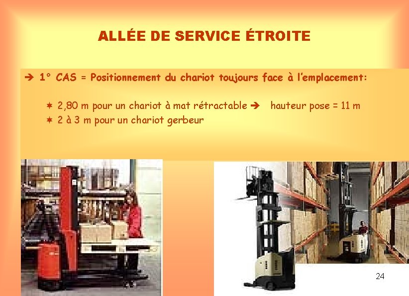 ALLÉE DE SERVICE ÉTROITE 1° CAS = Positionnement du chariot toujours face à l’emplacement: